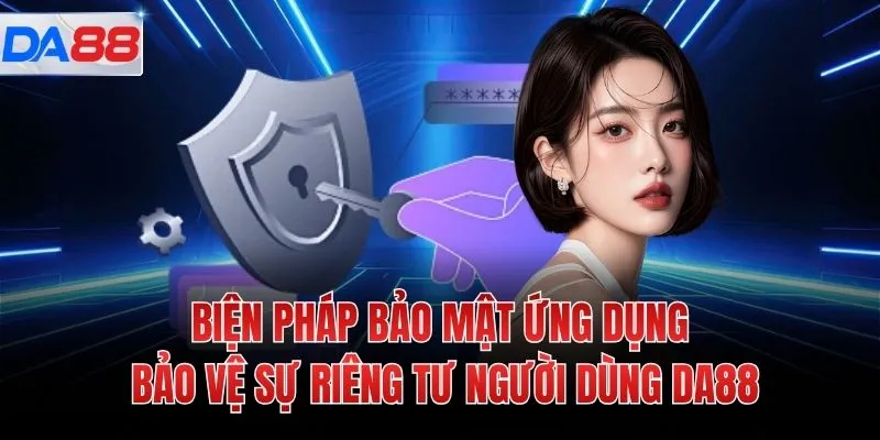 Biện pháp bảo mật ứng dụng bảo vệ sự riêng tư người dùng DA88