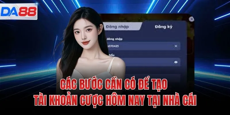 Các bước cần có để tạo tài khoản cược hôm nay tại nhà cái