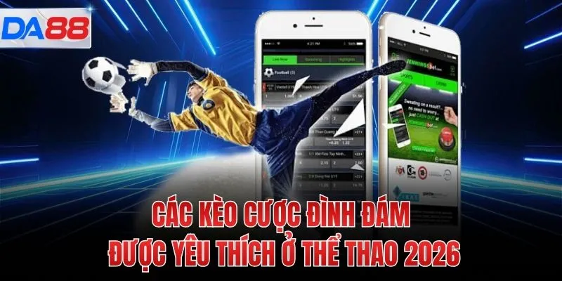 Các kèo cược đình đám được yêu thích ở thể thao 2026