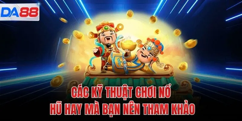 Các kỹ thuật chơi nổ hũ hay mà bạn nên tham khảo