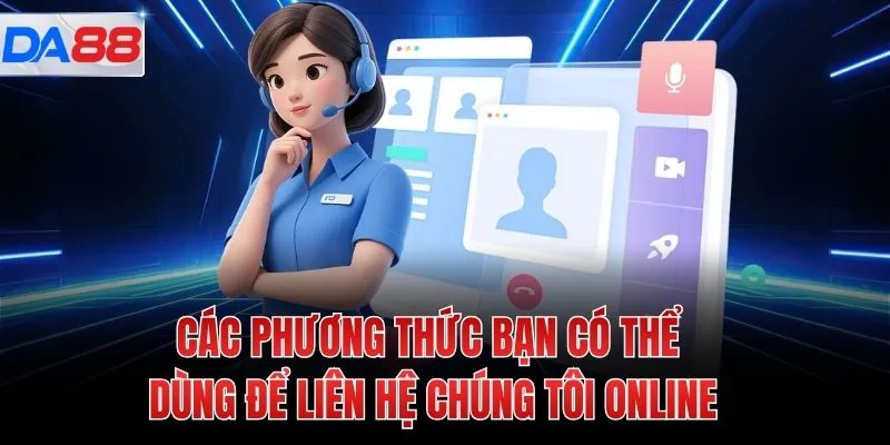 Các phương thức bạn có thể dùng để liên hệ chúng tôi online