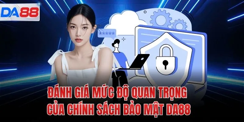 Đánh giá mức độ quan trọng của chính sách bảo mật DA88