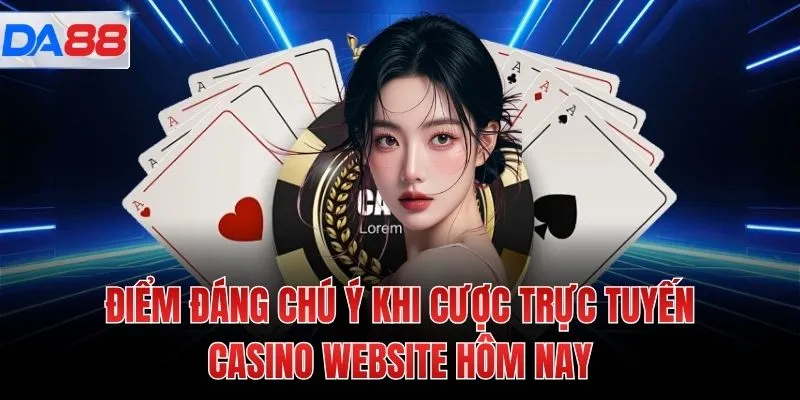 Điểm đáng chú ý khi cược trực tuyến casino website hôm nay