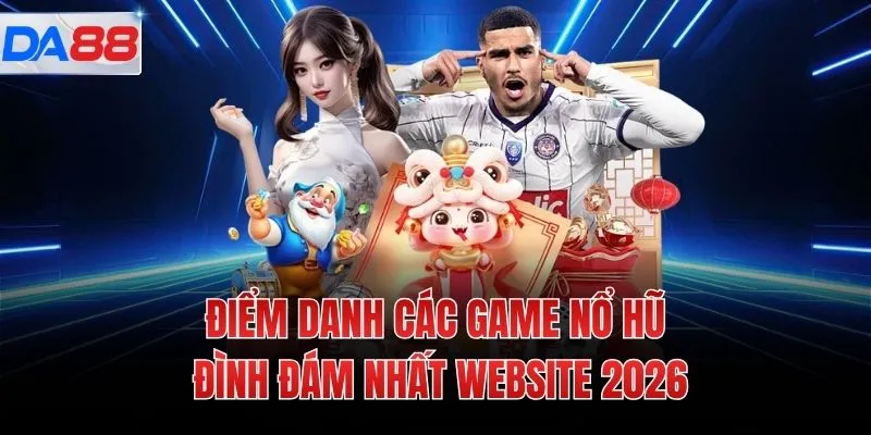 Điểm danh các game nổ hũ đình đám nhất website 2026