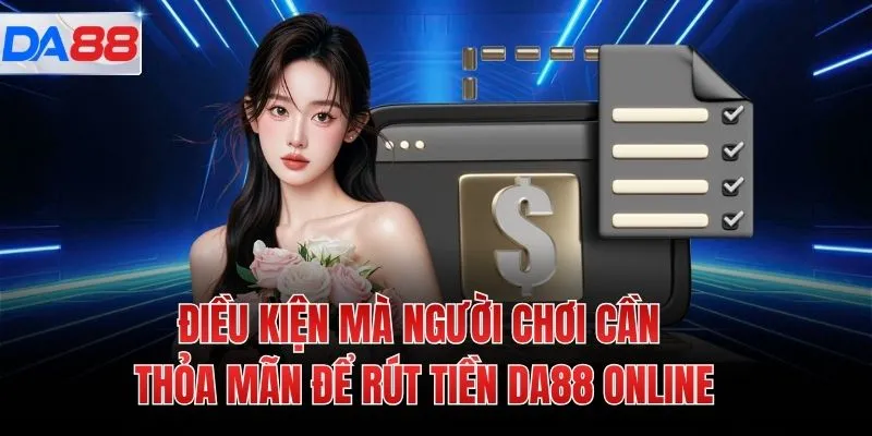 Điều kiện mà người chơi cần thỏa mãn để rút tiền DA88 online