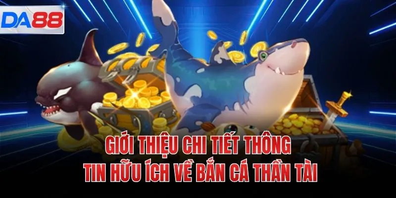 Giới thiệu chi tiết thông tin hữu ích về bắn cá thần tài