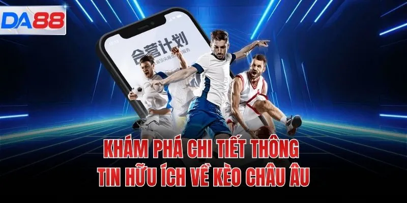 Khám phá chi tiết thông tin hữu ích về kèo châu Âu