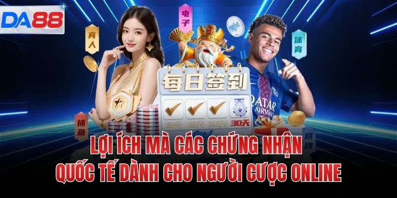Lợi ích mà các chứng nhận quốc tế dành cho người cược online