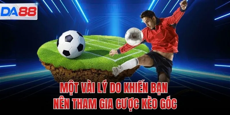 Một vài lý do khiến bạn nên tham gia cược kèo góc