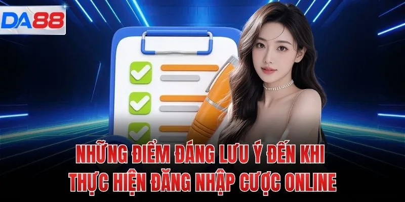 Những điểm đáng lưu ý đến khi thực hiện đăng nhập cược online