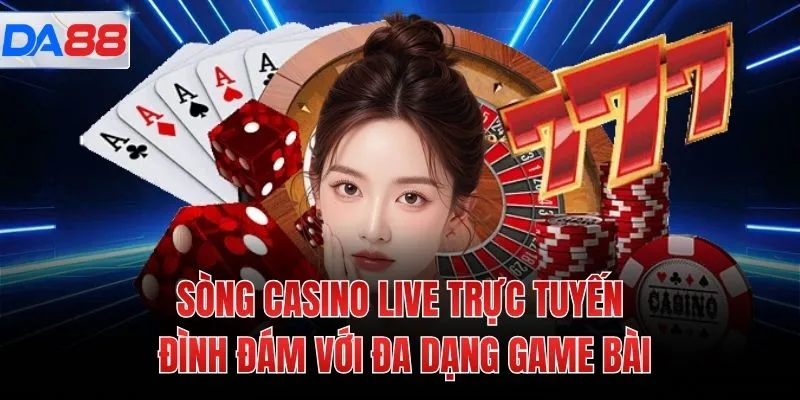 Sòng casino live trực tuyến đình đám với đa dạng game bài