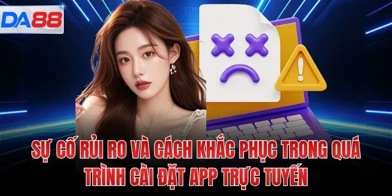 Sự cố rủi ro và cách khắc phục trong quá trình cài đặt app trực tuyến