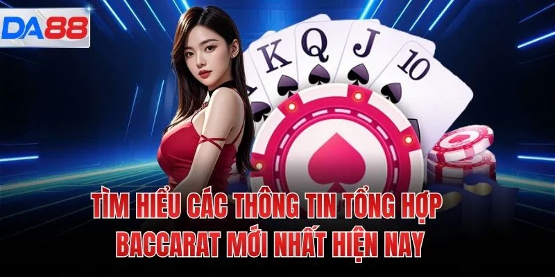 Tìm hiểu các thông tin Tổng hợp Baccarat mới nhất hiện nay
