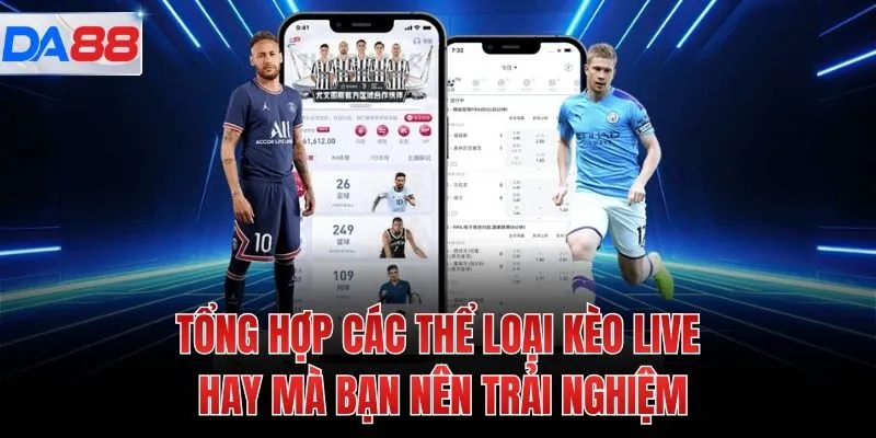 Tổng hợp các thể loại kèo live hay mà bạn nên trải nghiệm