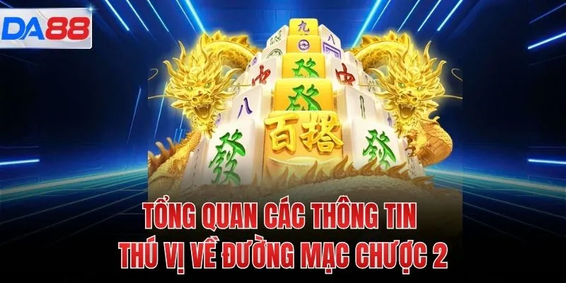Tổng quan các thông tin thú vị về đường mạc chược 2