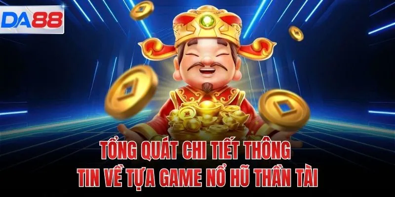 Tổng quát chi tiết thông tin về tựa game nổ hũ thần tài