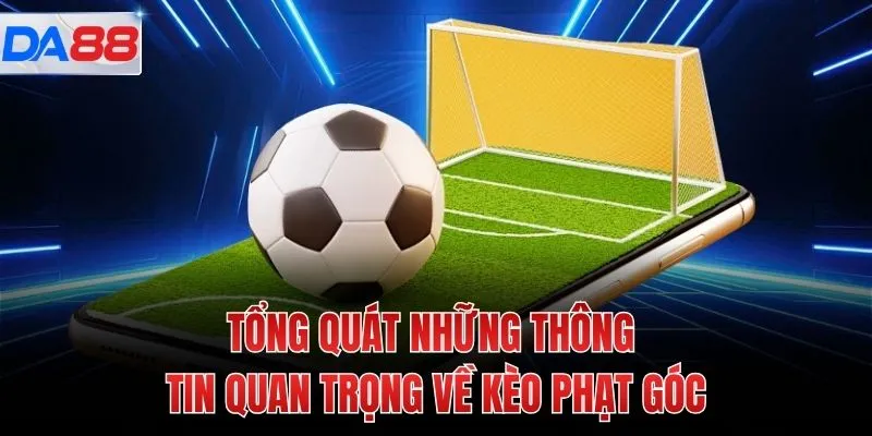 Tổng quát những thông tin quan trọng về kèo phạt góc