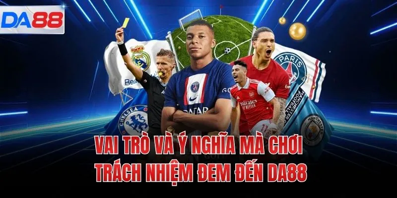 Vai trò và ý nghĩa mà chơi trách nhiệm đem đến DA88